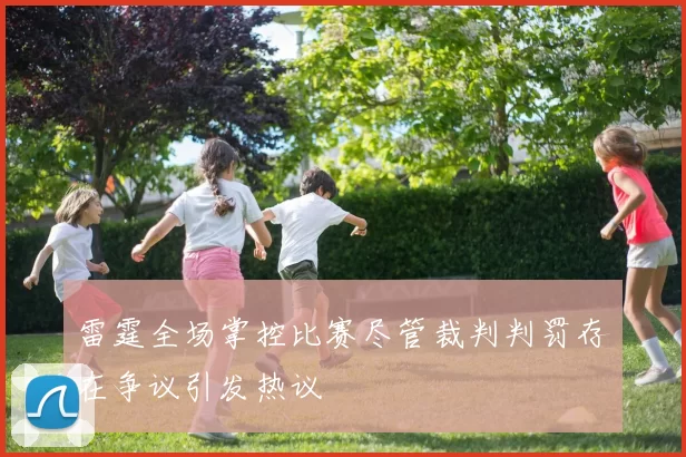 雷霆全场掌控比赛尽管裁判判罚存在争议引发热议